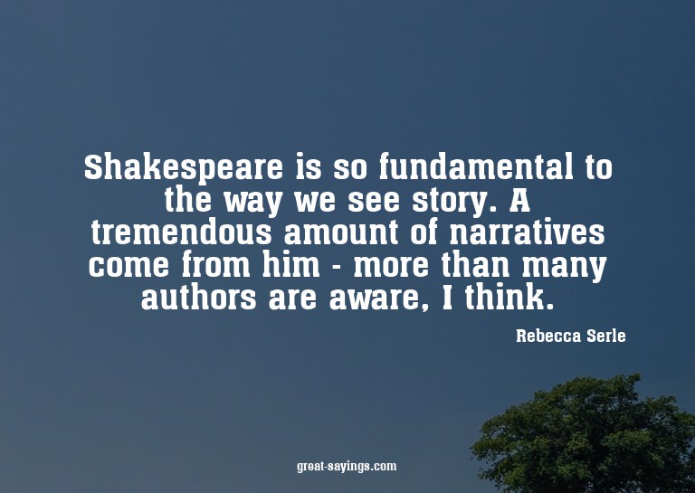 Shakespeare is so fundamental to the way we see story.
