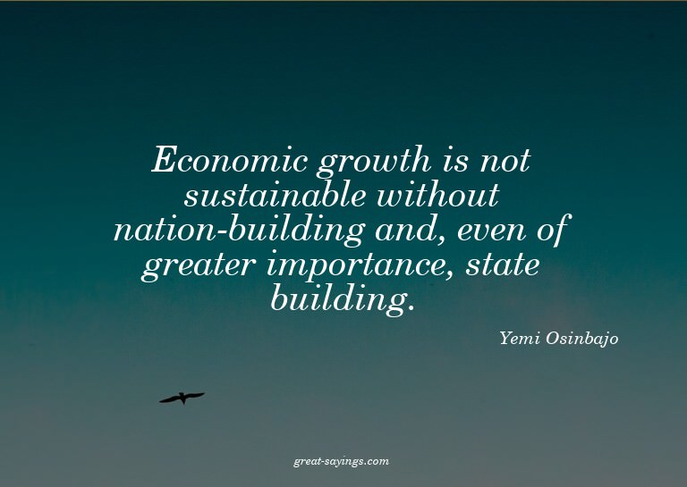 Economic growth is not sustainable without nation-build