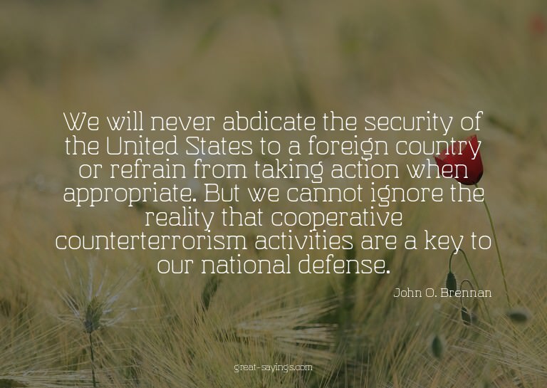 We will never abdicate the security of the United State
