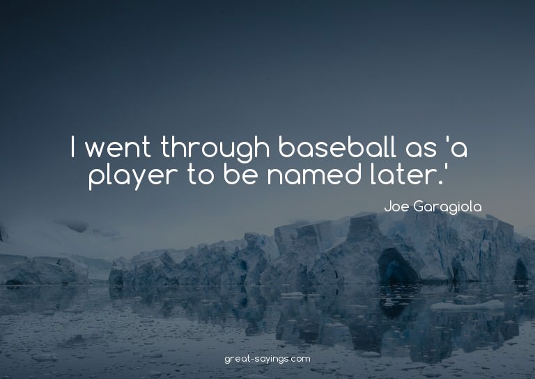 I went through baseball as 'a player to be named later.
