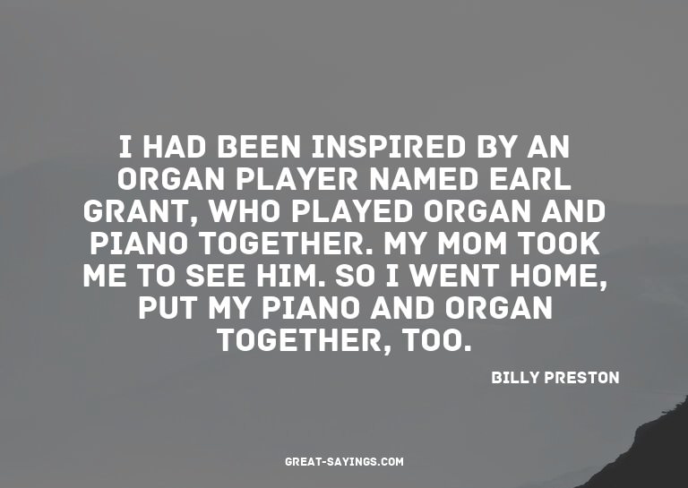 I had been inspired by an organ player named Earl Grant