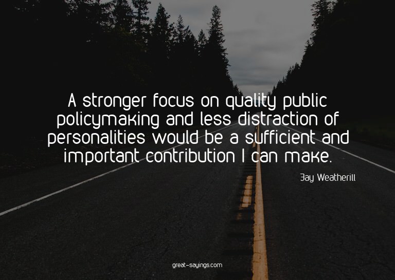 A stronger focus on quality public policymaking and les
