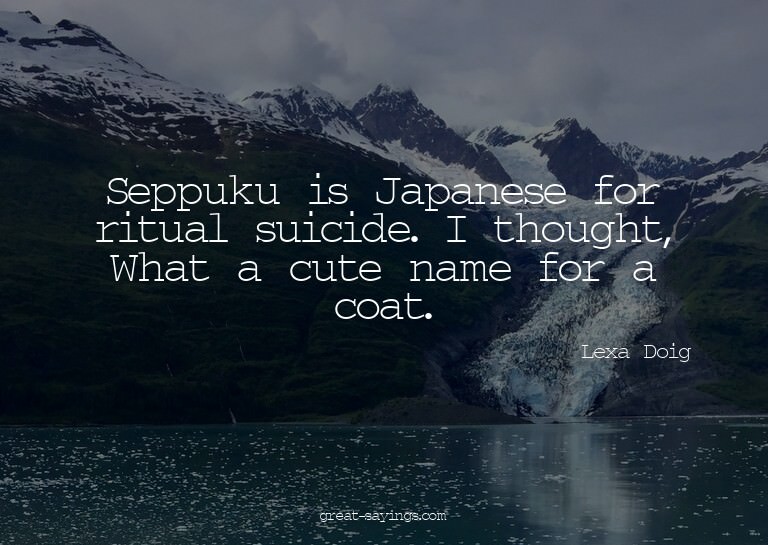 Seppuku is Japanese for ritual suicide. I thought, What
