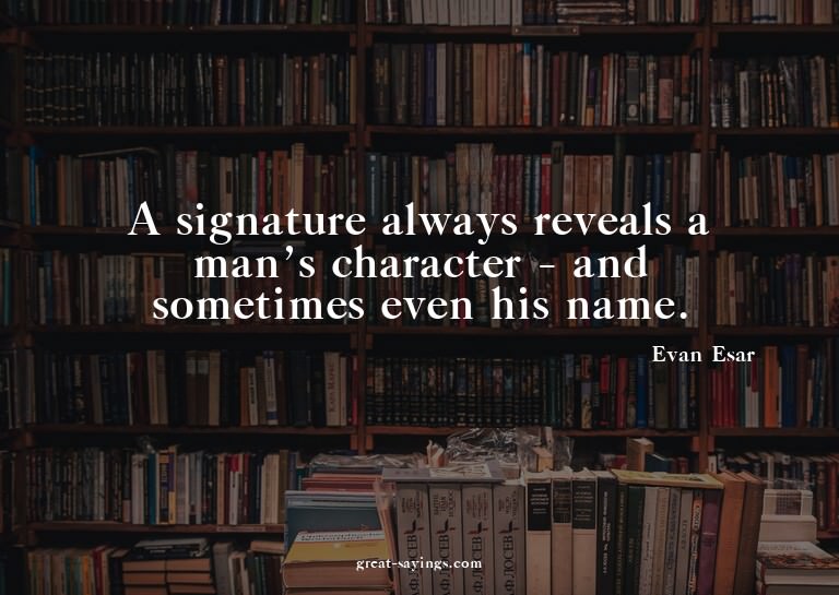 A signature always reveals a man's character - and some