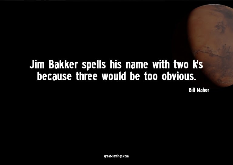 Jim Bakker spells his name with two k's because three w