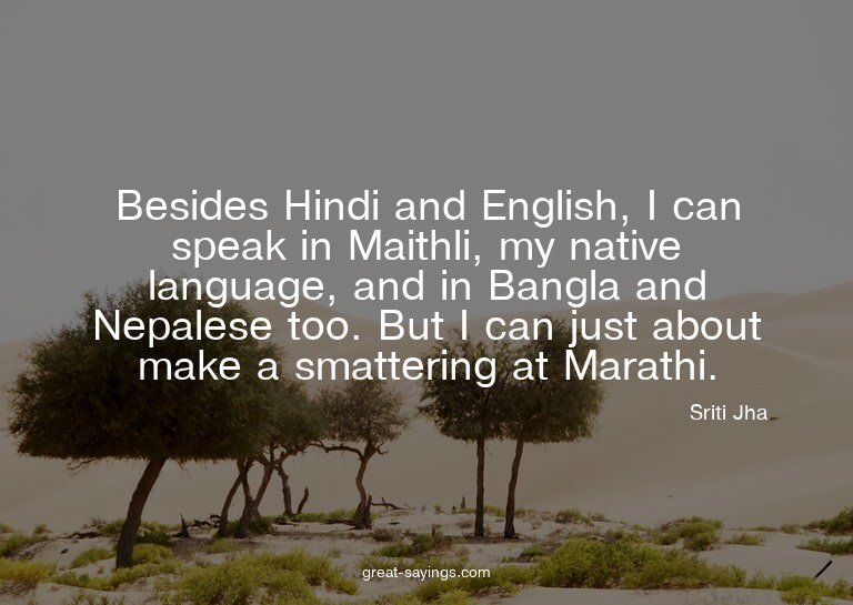 Besides Hindi and English, I can speak in Maithli, my n
