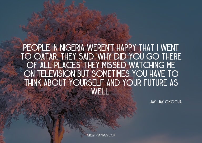 People in Nigeria weren't happy that I went to Qatar. T