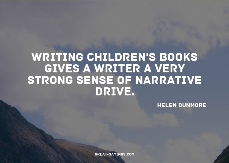 Writing children's books gives a writer a very strong s