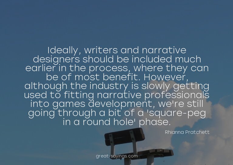 Ideally, writers and narrative designers should be incl