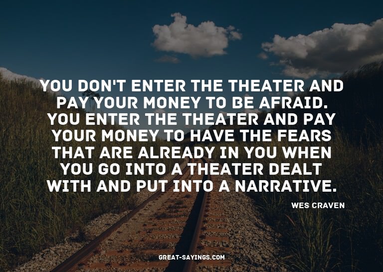 You don't enter the theater and pay your money to be af