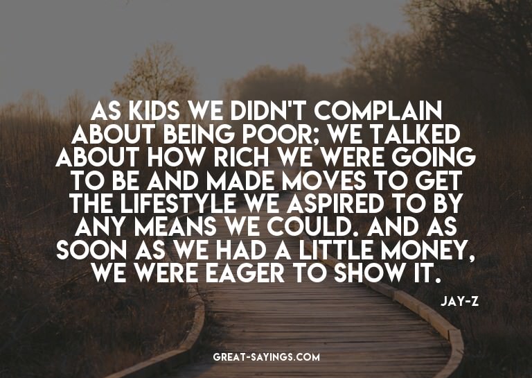 As kids we didn't complain about being poor; we talked