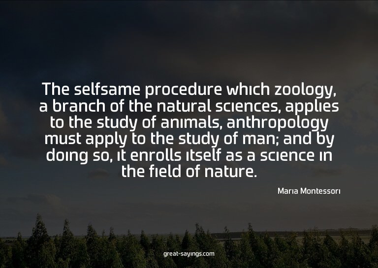 The selfsame procedure which zoology, a branch of the n
