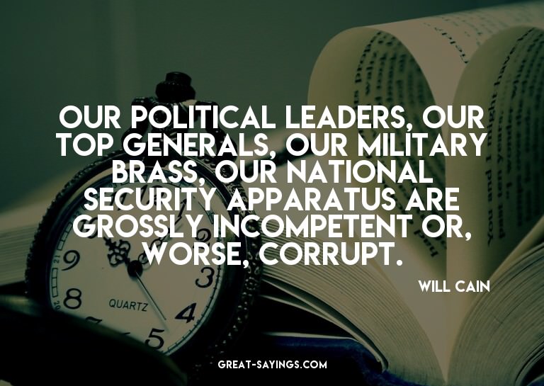 Our political leaders, our top generals, our military b