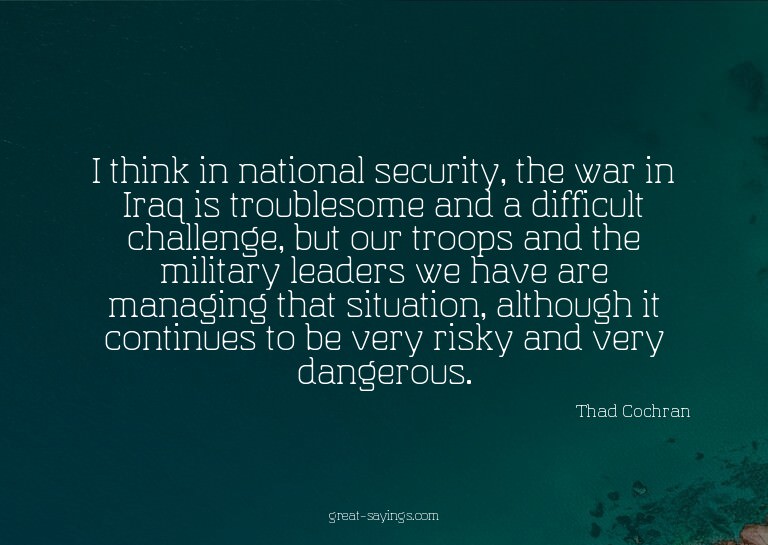 I think in national security, the war in Iraq is troubl