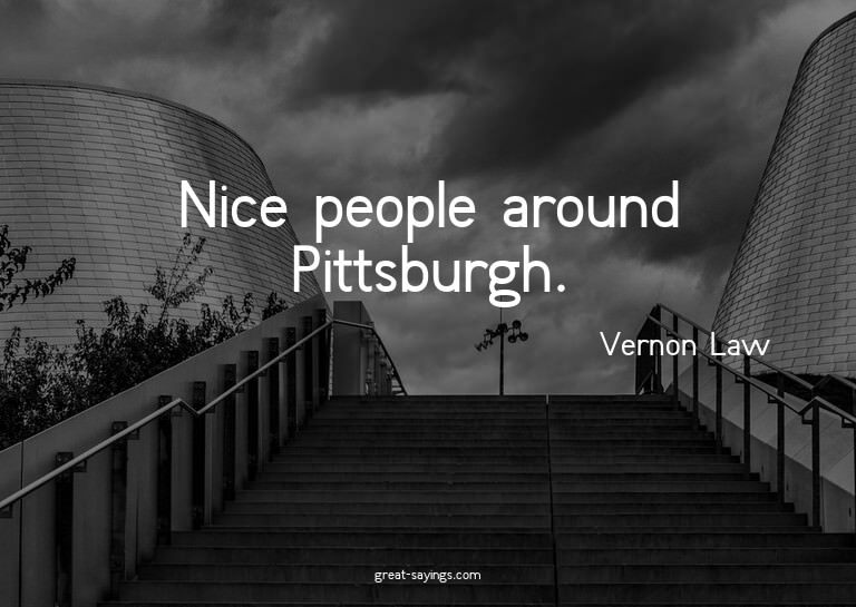 Nice people around Pittsburgh.

