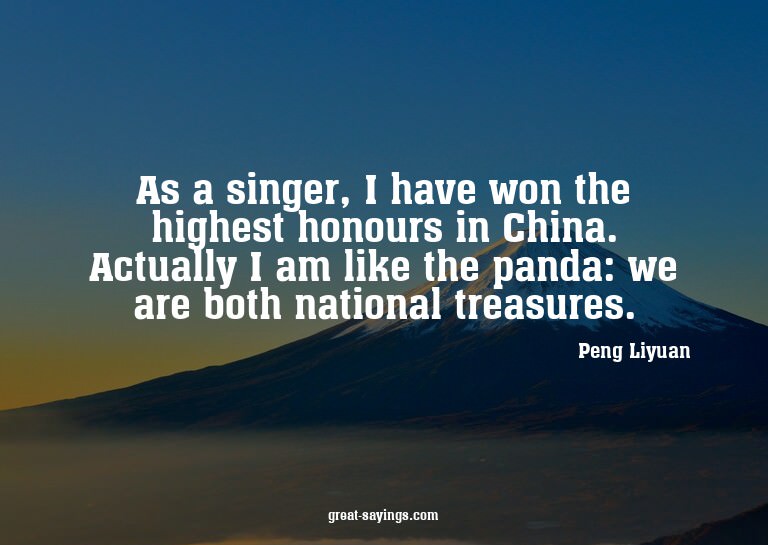 As a singer, I have won the highest honours in China. A