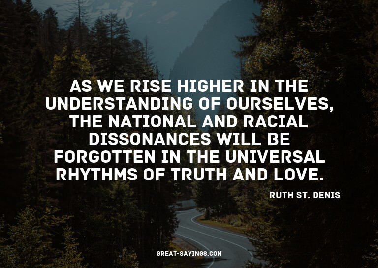 As we rise higher in the understanding of ourselves, th