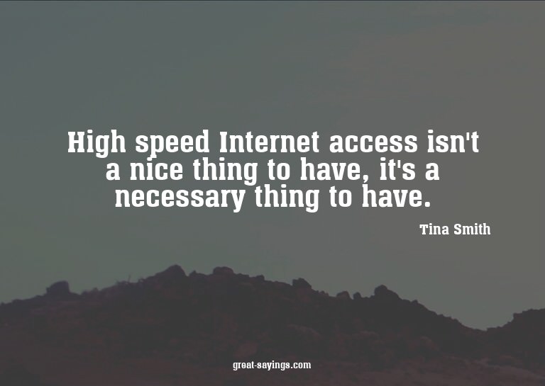 High speed Internet access isn't a nice thing to have,