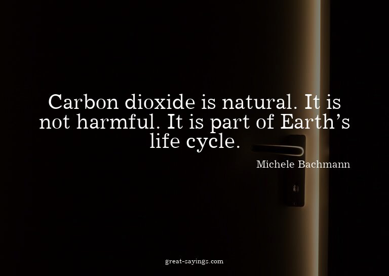 Carbon dioxide is natural. It is not harmful. It is par