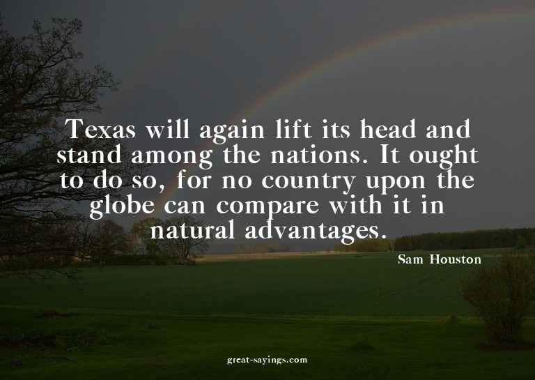 Texas will again lift its head and stand among the nati