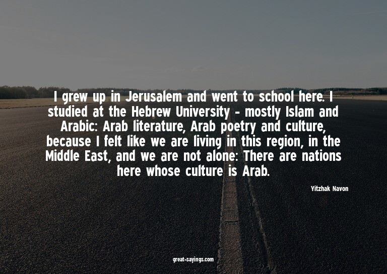 I grew up in Jerusalem and went to school here. I studi