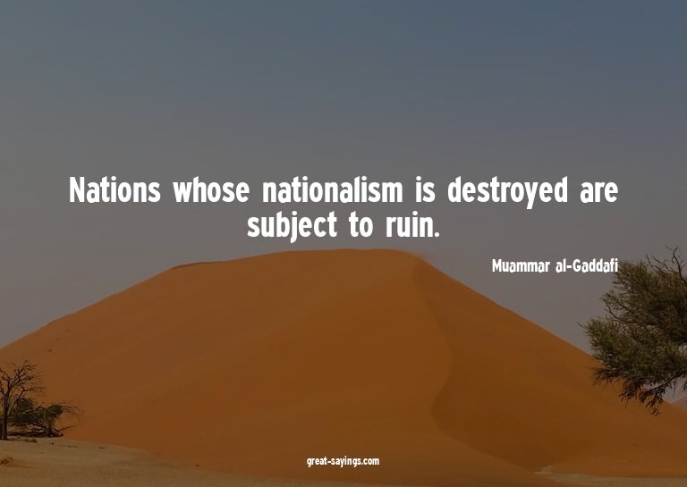 Nations whose nationalism is destroyed are subject to r