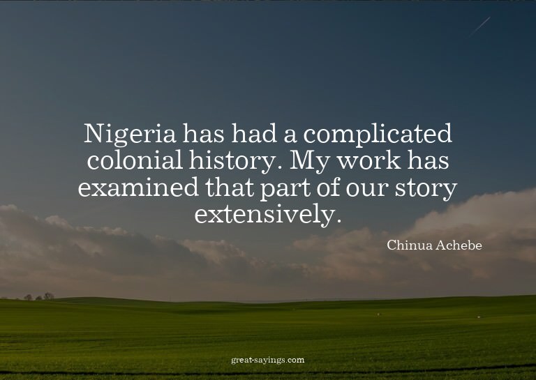 Nigeria has had a complicated colonial history. My work