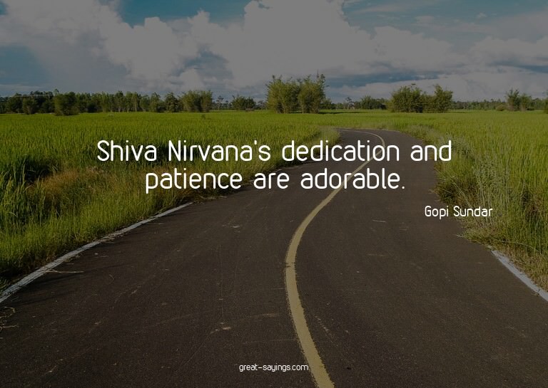 Shiva Nirvana's dedication and patience are adorable.

