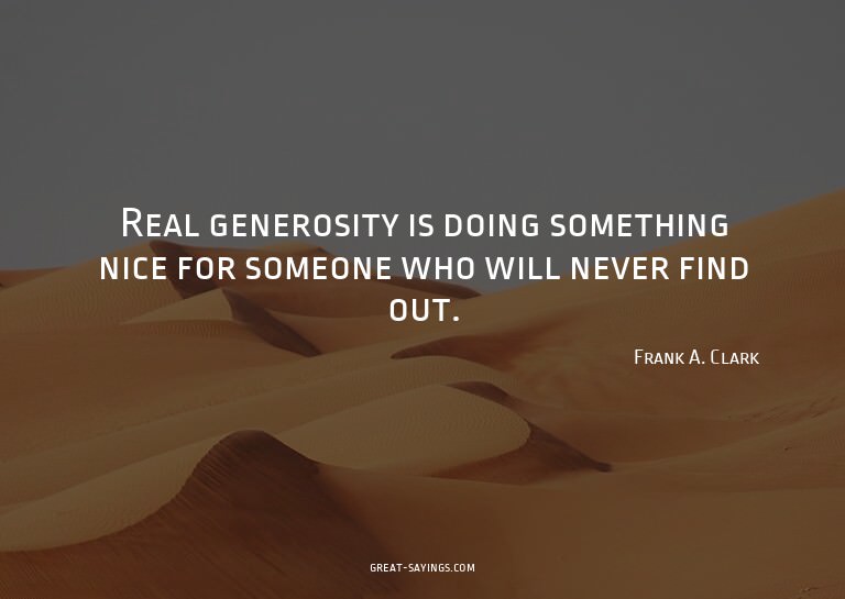 Real generosity is doing something nice for someone who