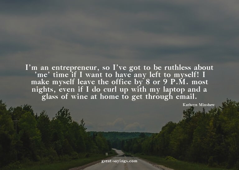 I'm an entrepreneur, so I've got to be ruthless about '