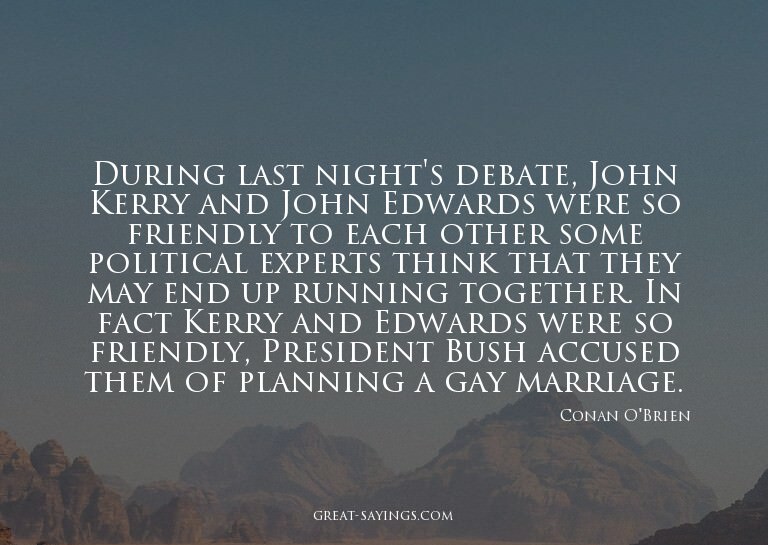 During last night's debate, John Kerry and John Edwards