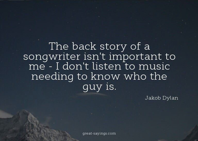 The back story of a songwriter isn't important to me -