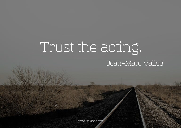 Trust the acting.

