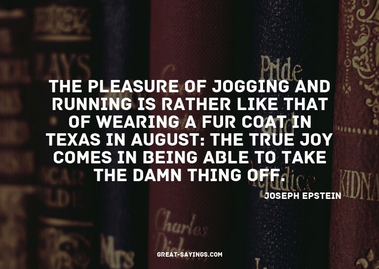 The pleasure of jogging and running is rather like that