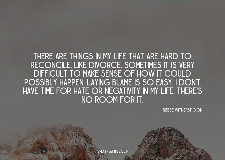There are things in my life that are hard to reconcile,