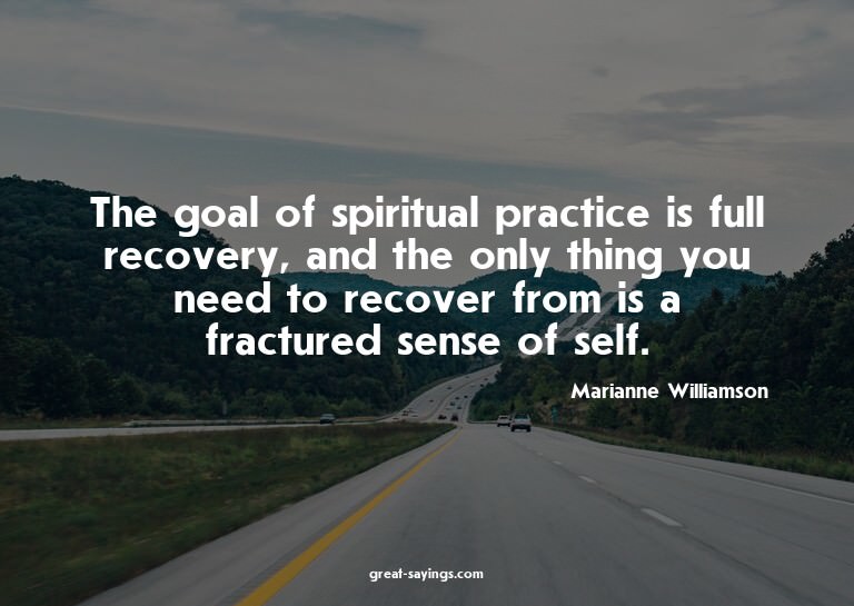 The goal of spiritual practice is full recovery, and th
