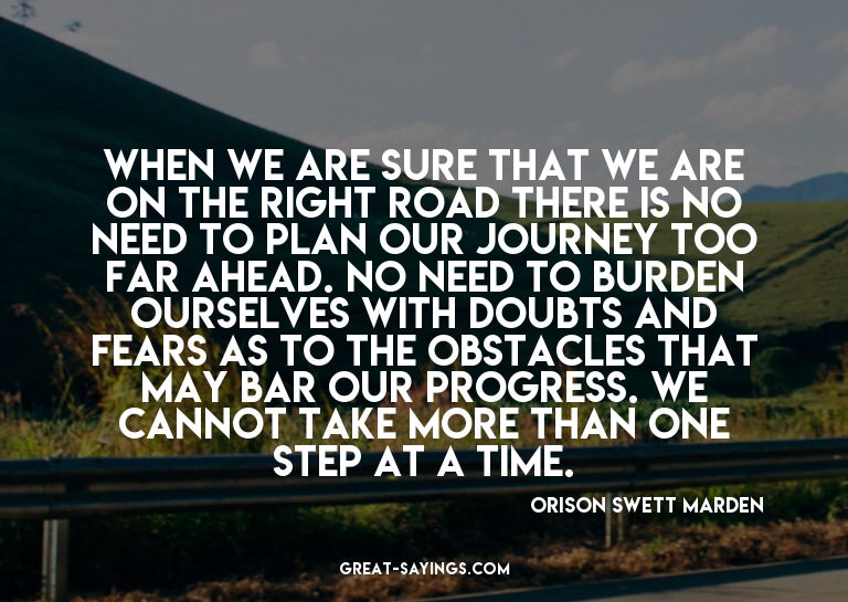 When we are sure that we are on the right road there is