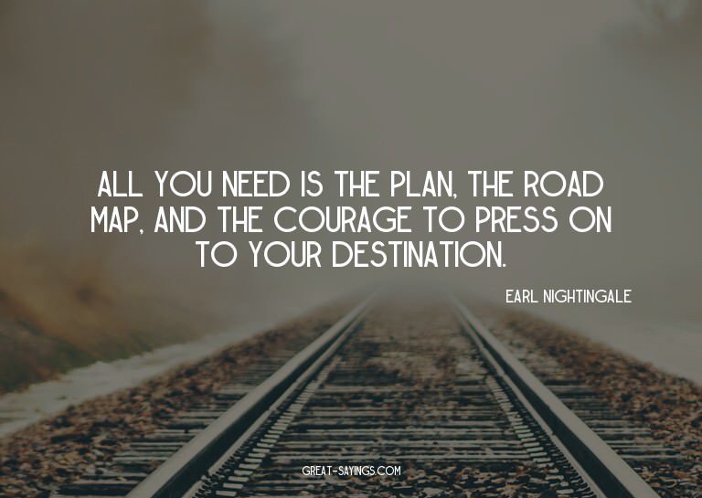 All you need is the plan, the road map, and the courage