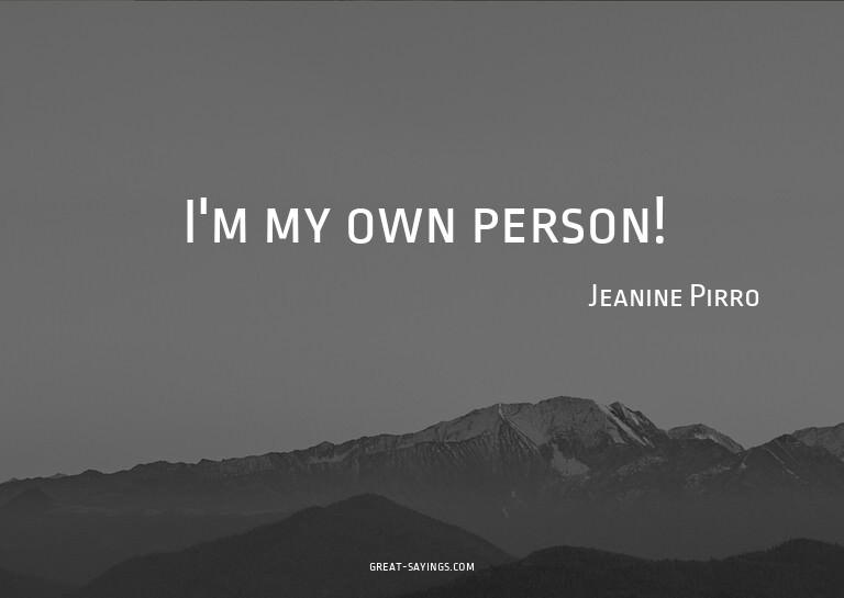 I'm my own person!

