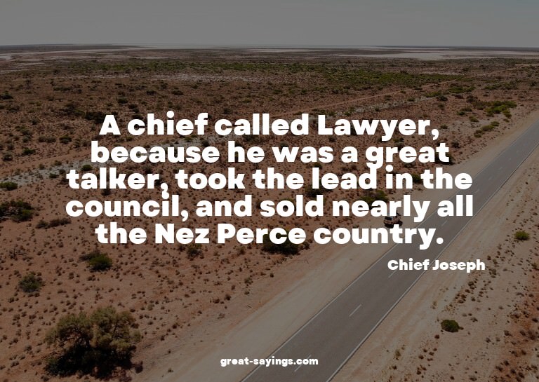 A chief called Lawyer, because he was a great talker, t