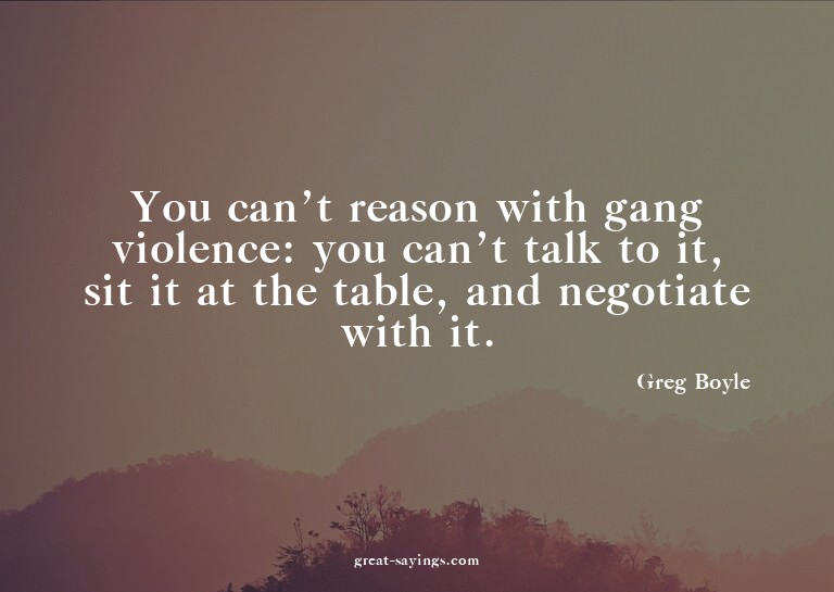 You can't reason with gang violence: you can't talk to