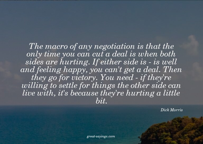 The macro of any negotiation is that the only time you