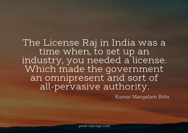 The License Raj in India was a time when, to set up an