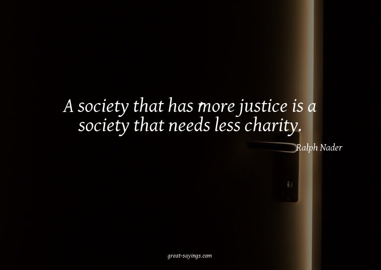 A society that has more justice is a society that needs