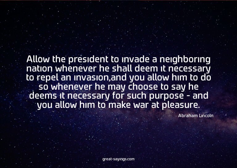 Allow the president to invade a neighboring nation when