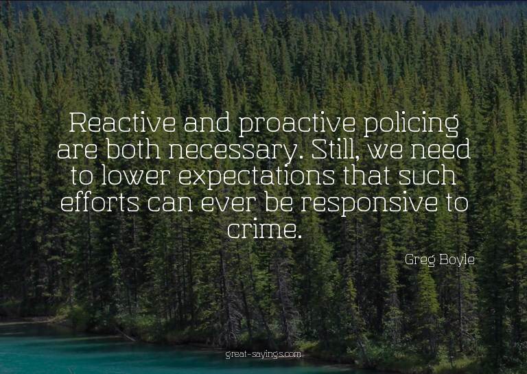 Reactive and proactive policing are both necessary. Sti