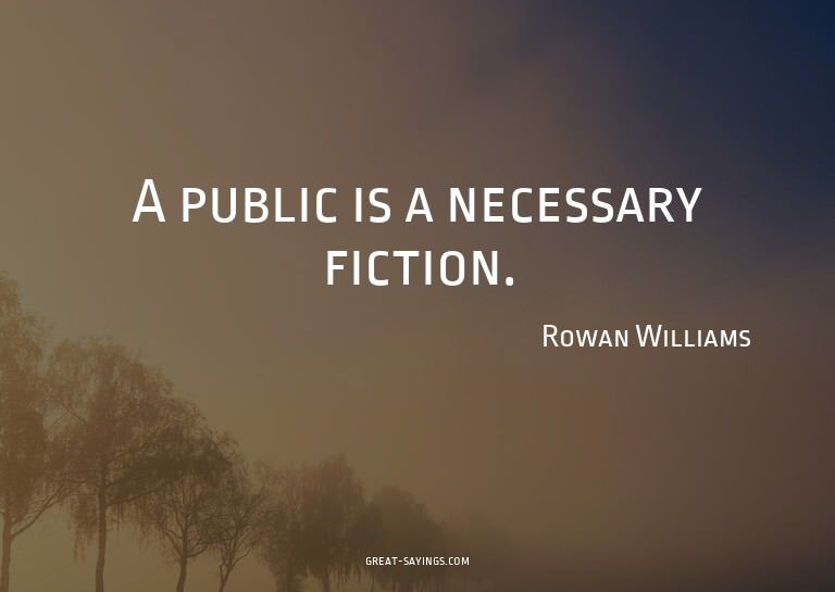 A public is a necessary fiction.

