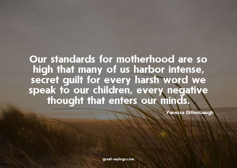 Our standards for motherhood are so high that many of u