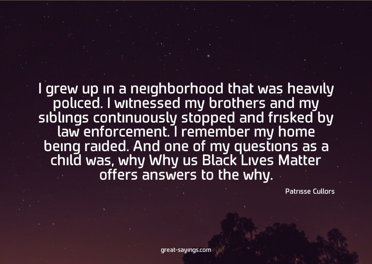 I grew up in a neighborhood that was heavily policed. I