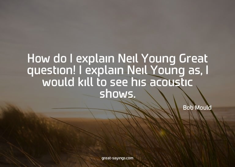 How do I explain Neil Young? Great question! I explain